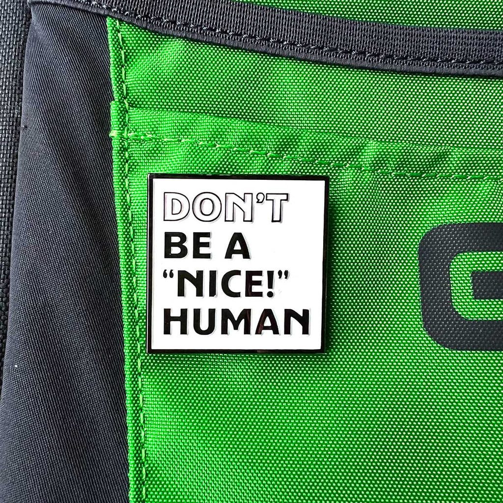 "Don't Be A 'NICE!' Human" Pin - Double Metal Backer