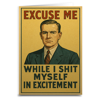 Excuse Me While I Sh-t Myself Greeting Card